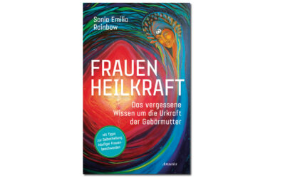 Frauenheilkraft – Das vergessene Wissen um die Urkraft der Gebärmutter